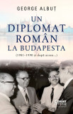 Cumpara ieftin Un Diplomat Roman La Budapesta (1981, 1990 si Dupa Aceea...), George Albut - Editura Corint