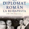 Un Diplomat Roman La Budapesta (1981, 1990 si Dupa Aceea...), George Albut - Editura Corint
