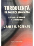 James N. Rosenau - Turbulenta in politica mondiala (Editia: 1994)