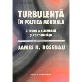 James N. Rosenau - Turbulenta in politica mondiala (Editia: 1994)