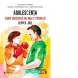 Adolescenta. Cand educarea nu mai e posibila - Jesper Juul