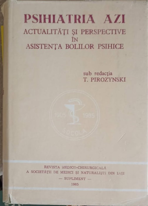 PSIHIATRIA AZI. ACTUALITATI SI PERSPECTIVE IN ASISTENTA BOLILOR PSIHICE-SUB REDACTIA T. PIROZYNSKI-224460