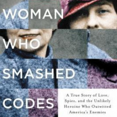 The Woman Who Smashed Codes: A True Story of Love, Spies, and the Unlikely Heroine Who Outwitted America's Enemies