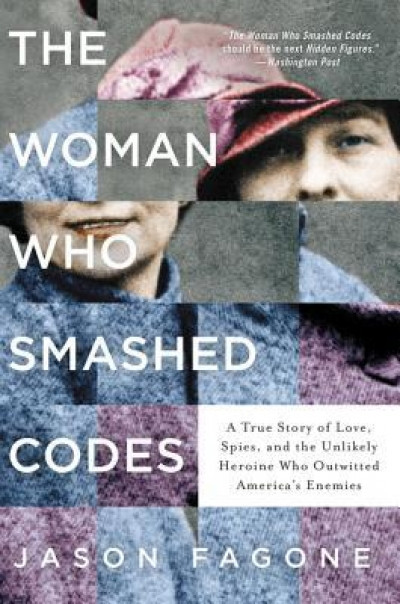 The Woman Who Smashed Codes: A True Story of Love, Spies, and the Unlikely Heroine Who Outwitted America&#039;s Enemies
