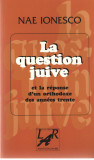 La question juivre et la reponse d&#039;un orthodoxe des annees trente - Nae Ionesco, Alta editura