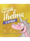 Unicornul Thelma 2. Unicornul Thelma Se Intoarce, Aaron Blabey - Editura Art