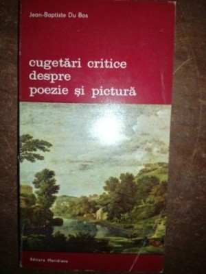 Cugetari critice despre poezie si pictura- Jean Boptiste du Bos foto