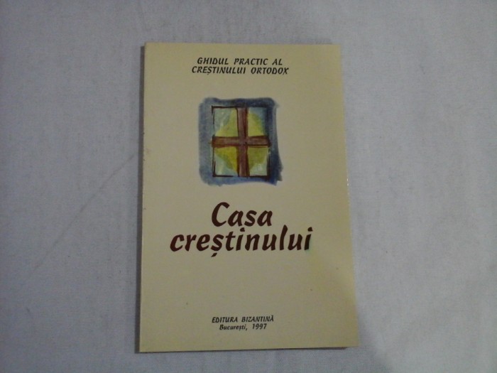 (Ghidul practic al crestinului ortodox) Ce trebuie sa stim despre: CASA CRESTINULUI