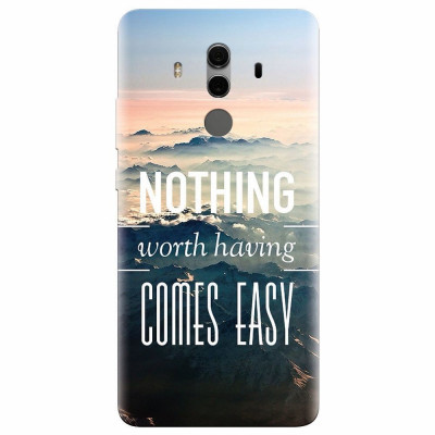 Husa silicon pentru Huawei Mate 10, Nothing Worth Having Comes Easy foto