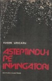 Asteptandu-i pe invingatori Eugen Uricaru carte editura Albatros 1981 romana clasica veche