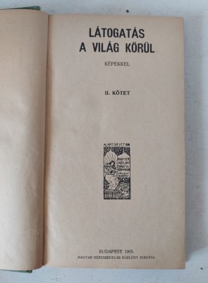 &amp;bdquo;L&amp;aacute;togat&amp;aacute;s a vil&amp;aacute;g k&amp;ouml;r&amp;uuml;l&amp;rdquo; (O vizită &amp;icirc;n jurul lumii), volumul II, publicat la Budapesta &amp;icirc;n 1905 - carte veche in limba maghiara foto