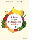 Ne jucam, invatam, fructe si legume coloram - Maria Divoiu, Adela Gutu
