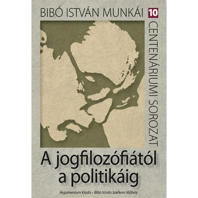 A jogfiloz&amp;oacute;fi&amp;aacute;t&amp;oacute;l a politik&amp;aacute;ig - B&amp;iacute;b&amp;oacute; Istv&amp;aacute;n munk&amp;aacute;i 10. - D&amp;eacute;nes Iv&amp;aacute;n Zolt&amp;aacute;n foto