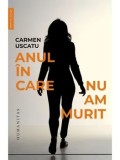 Cumpara ieftin Anul in care nu am murit/Carmen Uscatu