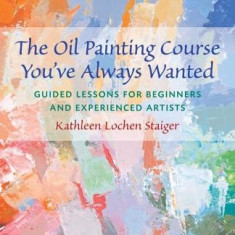 The Oil Painting Course You've Always Wanted: Guided Lessons for Beginners & Experienced Artists