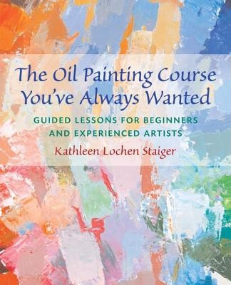 The Oil Painting Course You&#039;ve Always Wanted: Guided Lessons for Beginners &amp; Experienced Artists