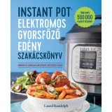 Instant Pot elektromos gyorsfőző ed&eacute;ny szak&aacute;csk&ouml;nyv - K&ouml;nnyen &eacute;s gyorsan elk&eacute;sz&iacute;thető, eg&eacute;szs&eacute;ges &eacute;telek - Laurel Randolph