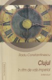 Clujul in Ritm de Vals Imperial - Istoria si Cultura Cluj-Napoca, Radu Constantinescu, Carte Romana Istorie Regionala Romana, 314 Pagini, 2009, Romana
