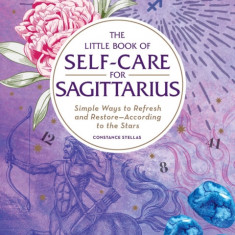 Little Book of Self-Care for Sagittarius: Simple Ways to Refresh and Restoreaccording to the Stars