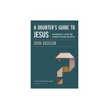 A Doubter's Guide to Jesus: An Introduction to the Man from Nazareth for Believers and Skeptics
