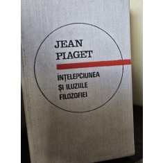 Intelepciunea si Iluziile Filozofiei , autor Jean Piaget