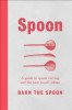 Spoon: A Guide to Spoon Carving and the New Wood Culture