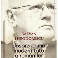 Despre prima modernitate a romanilor - Razvan Theodorescu