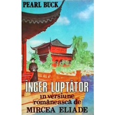 Pearl S. Buck - Inger luptator. In versiune romaneasca de Mircea Eliade