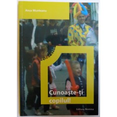 CUNOASTE - TI COPILUL ! - AFLA CE SIMTE, CUM SE JOACA, CE II PLACE, CUM INVATA , CE GANDESTE de ANCA MUNTEANU , 2012