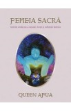 Femeia sacra. Ghid de vindecare a corpului, mintii si sufletului feminin - Queen Afua