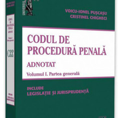 Codul de procedura penala adnotat. Volumul I. Partea generala | Voicu-Ionel Puscasu