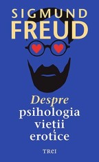 Despre psihologia vietii erotice - Sigmund Freud - Trei