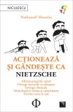 Actioneaza si gandeste ca Nietzsche - Nathanael Masselot - Niculescu