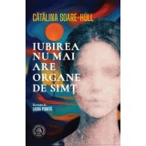 Iubirea nu mai are organe de simt - Catalina Soare-Hull