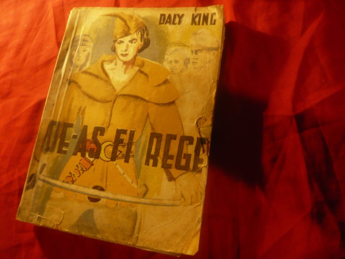 131. Daly King - De-as fi rege -Ed. Danubiu 1946 ,296 pag, trad. Dan Athanasiu