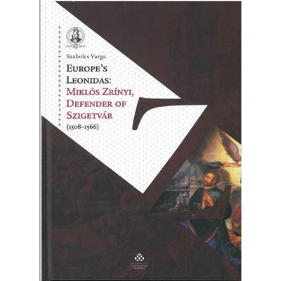 Europe&amp;#039;s Leonidas: Mikl&amp;oacute;s Zr&amp;iacute;nyi, Defender of Szigetv&amp;aacute;r (1508-1566) - Varga Szabolcs foto