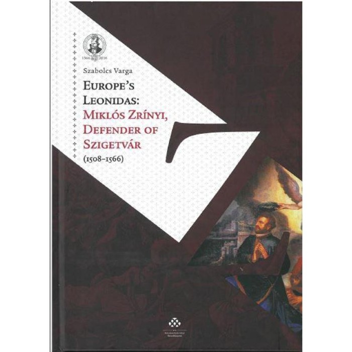 Europe&#039;s Leonidas: Mikl&oacute;s Zr&iacute;nyi, Defender of Szigetv&aacute;r (1508-1566) - Varga Szabolcs