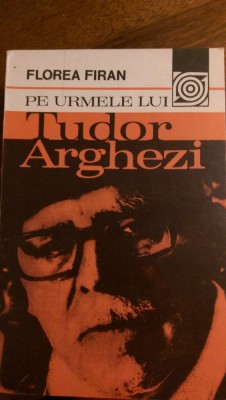 Pe urmele lui Tudor Arghezi Florea Firan 1981 foto