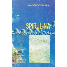 Spirulina. Nutrientul Miracol - Ing. Stefan Manea