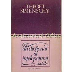 Un Dictionar Al Intelepciunii. Cugetari Antice Si Moderne IV - Theofil Simenschy