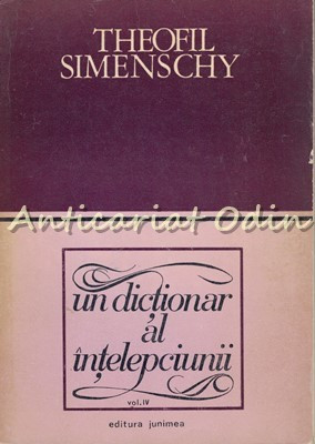 Un Dictionar Al Intelepciunii. Cugetari Antice Si Moderne IV - Theofil Simenschy foto