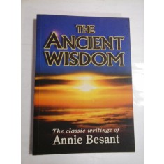 THE ANCIENT WISDOM - THE CLASSIC WRITINGS OF ANNIE BESANT