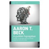 A gyűl&ouml;let fogs&aacute;g&aacute;ban - A harag, az ellens&eacute;gess&eacute;g &eacute;s az erőszak alapjai gondolkod&aacute;sunkban - Aaron T. Beck