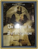 Un Templier la Sarmizegetusa - Florin Horvath, Delta III, Roman Istoric, Hardcover, Editia 2008