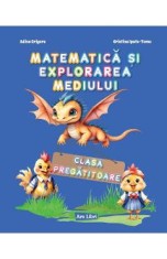 Matematica si explorarea mediului - Clasa pregatitoare - Adina Grigore, Cristina Ipate-Toma