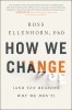 How We Change: (And Ten Reasons Why We Don&#039;t)