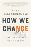 How We Change: (And Ten Reasons Why We Don&#039;t)