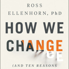 How We Change: (And Ten Reasons Why We Don't)