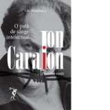 Ion Caraion - Povestea vietii. O pata de sange intelectual - Gheorghe Postelnicu