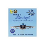 Being a Blue Angel: Every Kid's Guide to the Blue Angels